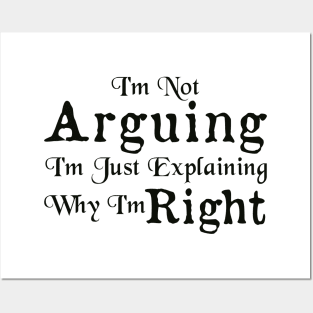 I'm Not Arguing I'm Just Explaining Why I'm Right Posters and Art